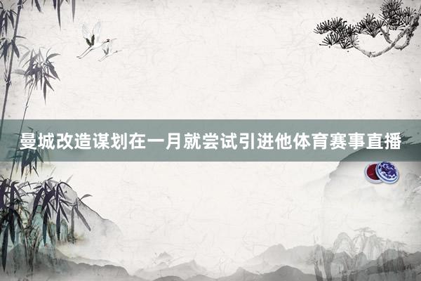 曼城改造谋划在一月就尝试引进他体育赛事直播