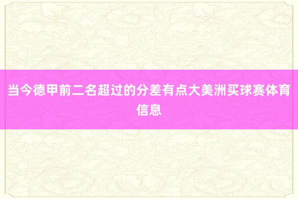 当今德甲前二名超过的分差有点大美洲买球赛体育信息