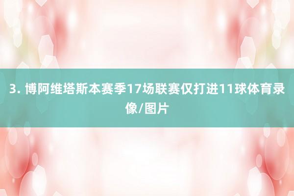 3. 博阿维塔斯本赛季17场联赛仅打进11球体育录像/图片
