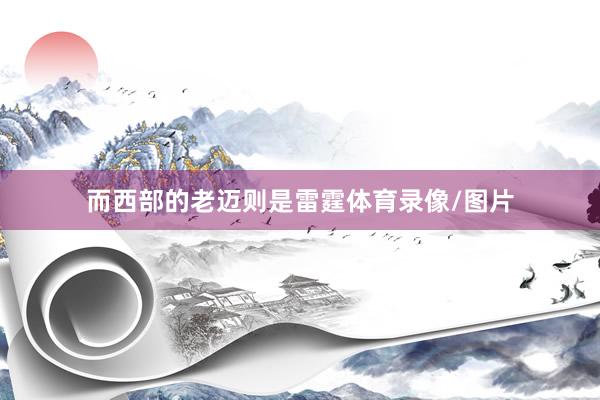 而西部的老迈则是雷霆体育录像/图片