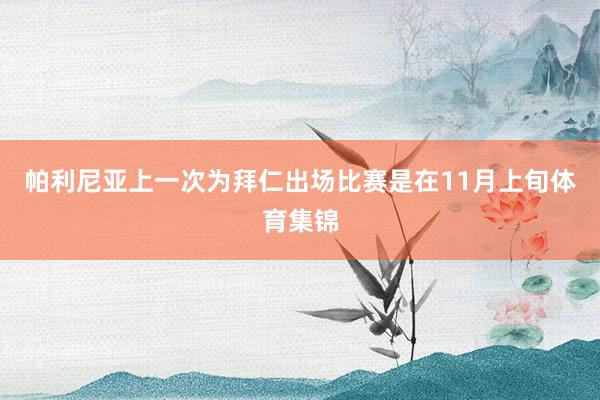 帕利尼亚上一次为拜仁出场比赛是在11月上旬体育集锦