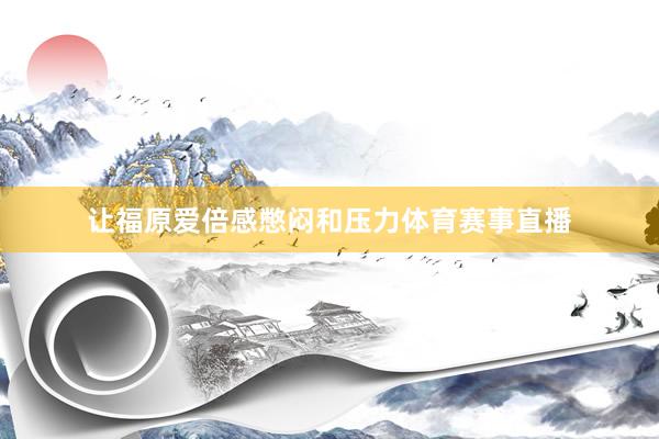 让福原爱倍感憋闷和压力体育赛事直播