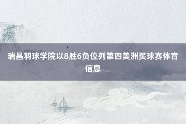 瑞昌羽球学院以8胜6负位列第四美洲买球赛体育信息