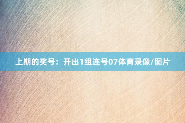 上期的奖号：开出1组连号07体育录像/图片
