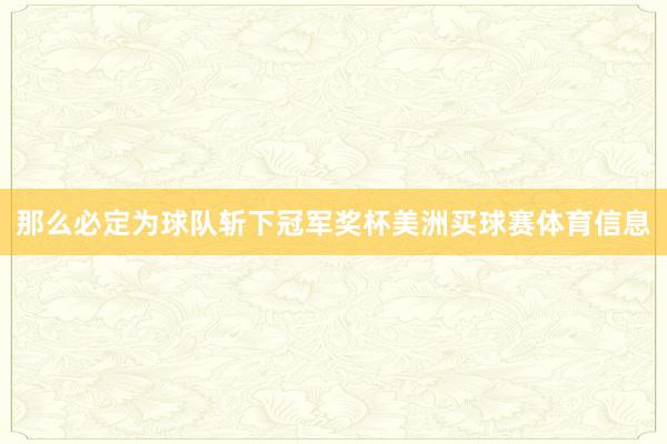 那么必定为球队斩下冠军奖杯美洲买球赛体育信息