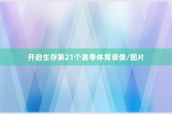 开启生存第21个赛季体育录像/图片