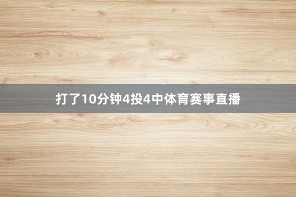 打了10分钟4投4中体育赛事直播
