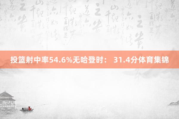 投篮射中率54.6%无哈登时： 31.4分体育集锦