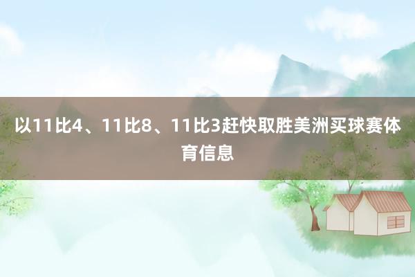 以11比4、11比8、11比3赶快取胜美洲买球赛体育信息