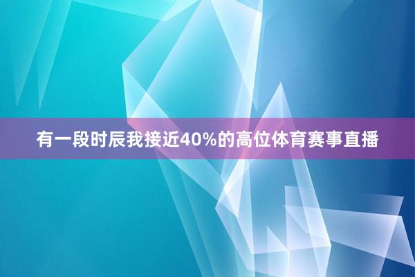 有一段时辰我接近40%的高位体育赛事直播
