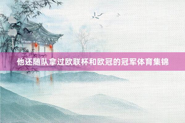 他还随队拿过欧联杯和欧冠的冠军体育集锦