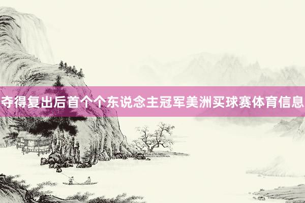 夺得复出后首个个东说念主冠军美洲买球赛体育信息