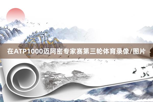 在ATP1000迈阿密专家赛第三轮体育录像/图片